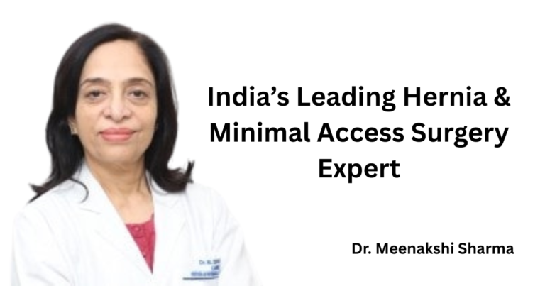 Dr. Meenakshi Sharma: India’s Leading Hernia and Minimal Access Surgery Expert Transforming Advanced Surgical Care